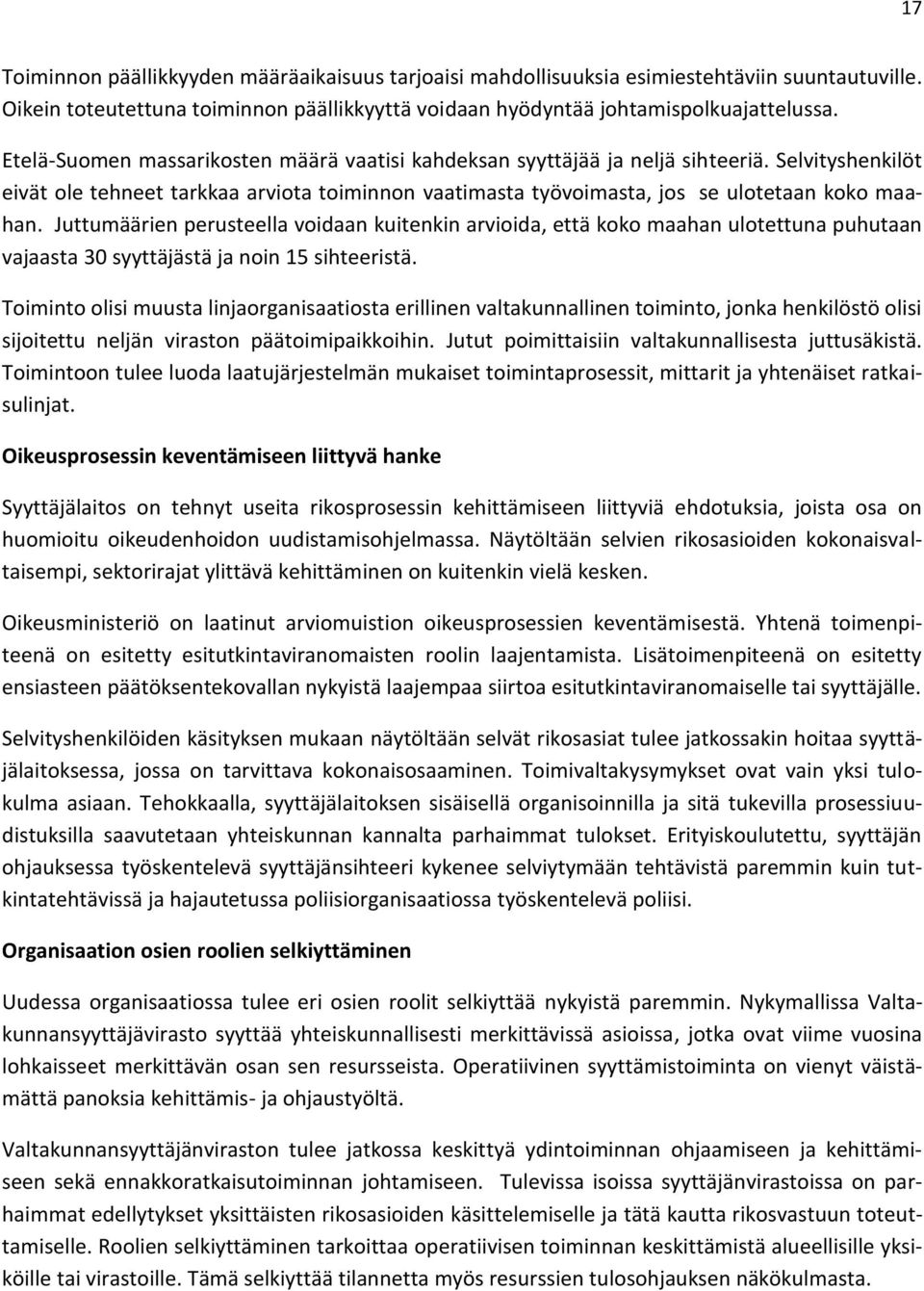 Juttumäärien perusteella voidaan kuitenkin arvioida, että koko maahan ulotettuna puhutaan vajaasta 30 syyttäjästä ja noin 15 sihteeristä.