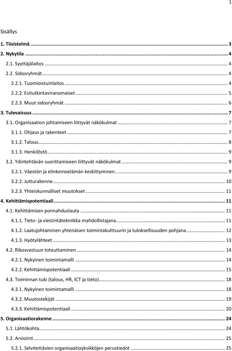 .. 9 3.2.1. Väestön ja elinkeinoelämän keskittyminen... 9 3.2.2. Jutturakenne... 10 3.2.3. Yhteiskunnalliset muutokset... 11 4. Kehittämispotentiaali... 11 4.1. Kehittämisen ponnahduslauta... 11 4.1.1. Tieto- ja viestintätekniikka mahdollistajana.