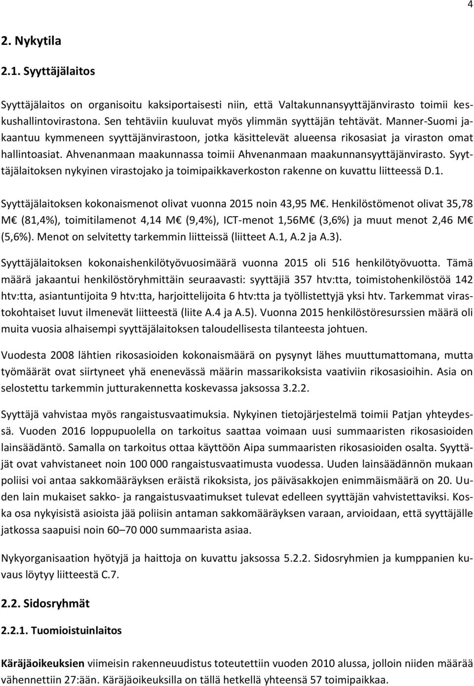 Ahvenanmaan maakunnassa toimii Ahvenanmaan maakunnansyyttäjänvirasto. Syyttäjälaitoksen nykyinen virastojako ja toimipaikkaverkoston rakenne on kuvattu liitteessä D.1.