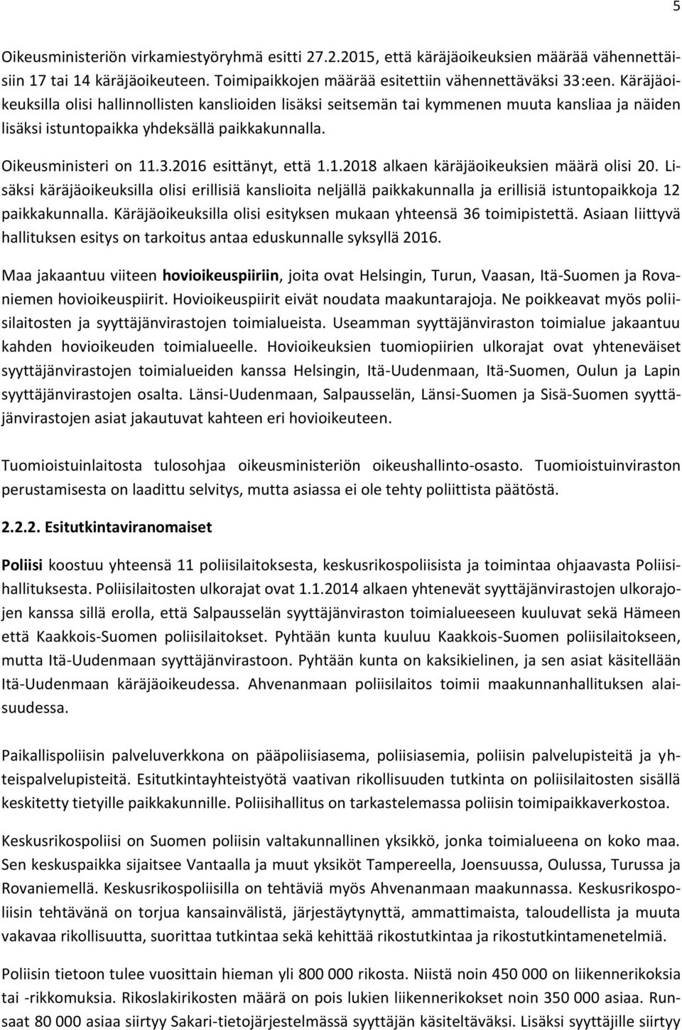 2016 esittänyt, että 1.1.2018 alkaen käräjäoikeuksien määrä olisi 20. Lisäksi käräjäoikeuksilla olisi erillisiä kanslioita neljällä paikkakunnalla ja erillisiä istuntopaikkoja 12 paikkakunnalla.