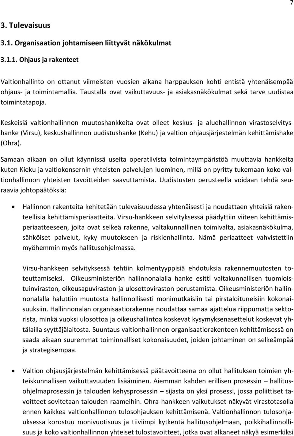 Keskeisiä valtionhallinnon muutoshankkeita ovat olleet keskus- ja aluehallinnon virastoselvityshanke (Virsu), keskushallinnon uudistushanke (Kehu) ja valtion ohjausjärjestelmän kehittämishake (Ohra).