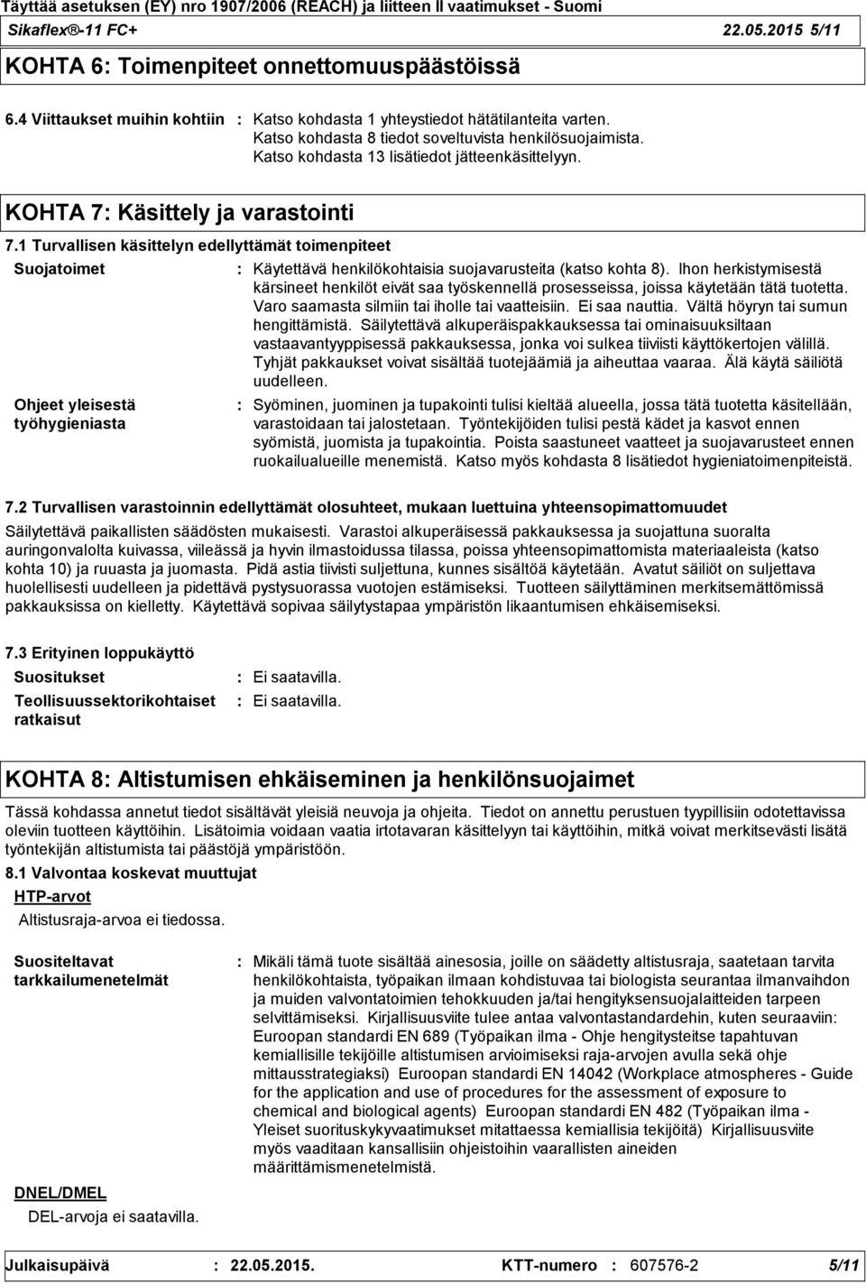 1 Turvallisen käsittelyn edellyttämät toimenpiteet Suojatoimet Ohjeet yleisestä työhygieniasta Käytettävä henkilökohtaisia suojavarusteita (katso kohta 8).