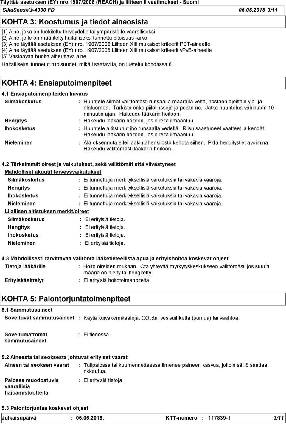 täyttää asetuksen (EY) nro. 1907/2006 Liitteen XIII mukaiset kriteerit PBTaineelle [4] Aine täyttää asetuksen (EY) nro.