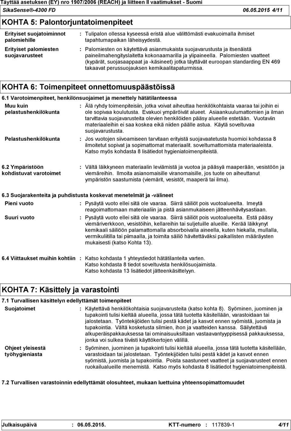 tapahtumapaikan läheisyydestä. Palomiesten on käytettävä asianmukaista suojavarustusta ja itsenäistä paineilmahengityslaitetta kokonaamarilla ja ylipaineella.