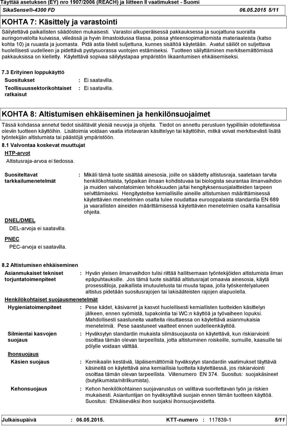 ja juomasta. Pidä astia tiivisti suljettuna, kunnes sisältöä käytetään. Avatut säiliöt on suljettava huolellisesti uudelleen ja pidettävä pystysuorassa vuotojen estämiseksi.