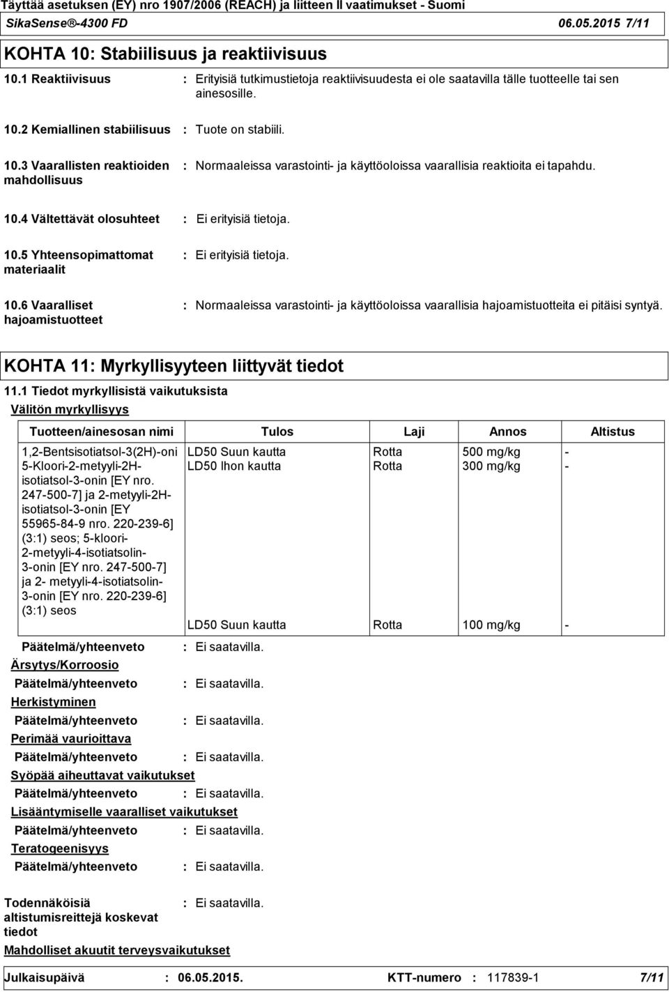 10.6 Vaaralliset hajoamistuotteet Normaaleissa varastointi ja käyttöoloissa vaarallisia hajoamistuotteita ei pitäisi syntyä. KOHTA 11 Myrkyllisyyteen liittyvät tiedot 11.