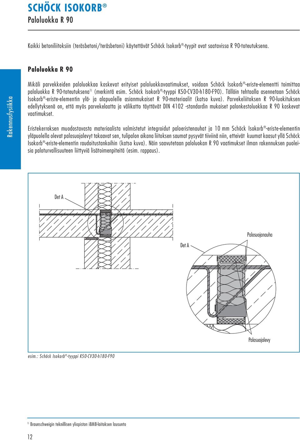 esim. Schöck Isokorb -tyyppi K50-CV30-h180-F90). Tällöin tehtaalla asennetaan Schöck Isokorb -eriste-elementin ylä- ja alapuolelle asianmukaiset R 90-materiaalit (katso kuva).