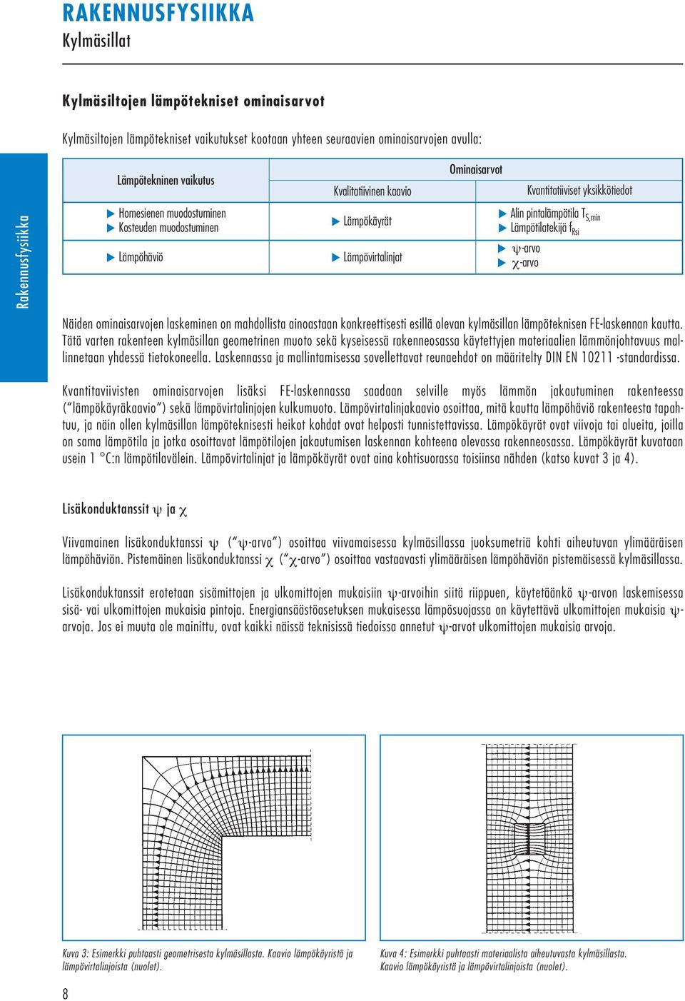 Lämpötilatekijä f Rsi ψ-arvo χ-arvo Näiden ominaisarvojen laskeminen on mahdollista ainoastaan konkreettisesti esillä olevan kylmäsillan lämpöteknisen FE-laskennan kautta.