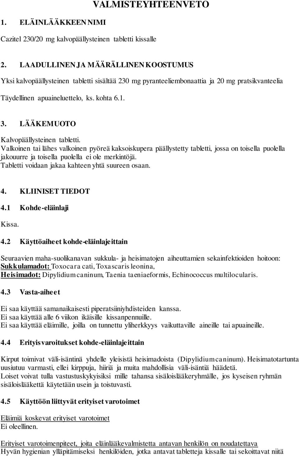 LÄÄKEMUOTO Kalvopäällysteinen tabletti. Valkoinen tai lähes valkoinen pyöreä kaksoiskupera päällystetty tabletti, jossa on toisella puolella jakouurre ja toisella puolella ei ole merkintöjä.