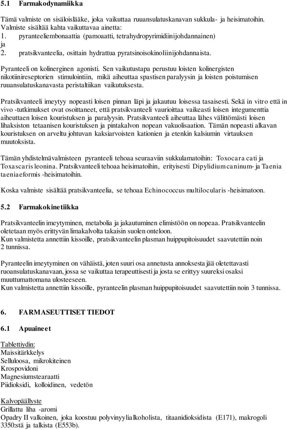 Sen vaikutustapa perustuu loisten kolinergisten nikotiinireseptorien stimulointiin, mikä aiheuttaa spastisen paralyysin ja loisten poistumisen ruuansulatuskanavasta peristaltiikan vaikutuksesta.