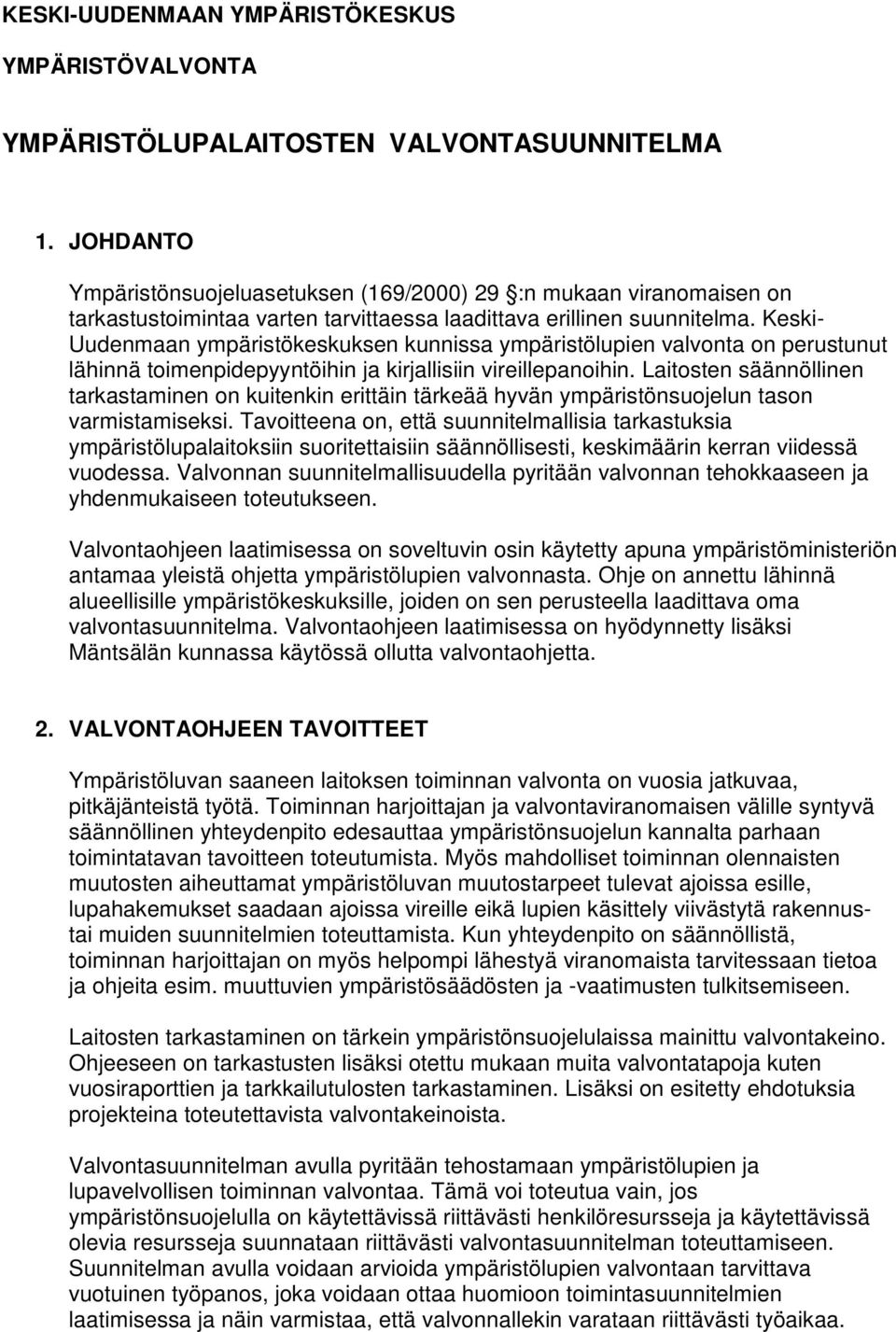 Keski- Uudenmaan ympäristökeskuksen kunnissa ympäristölupien valvonta on perustunut lähinnä toimenpidepyyntöihin ja kirjallisiin vireillepanoihin.