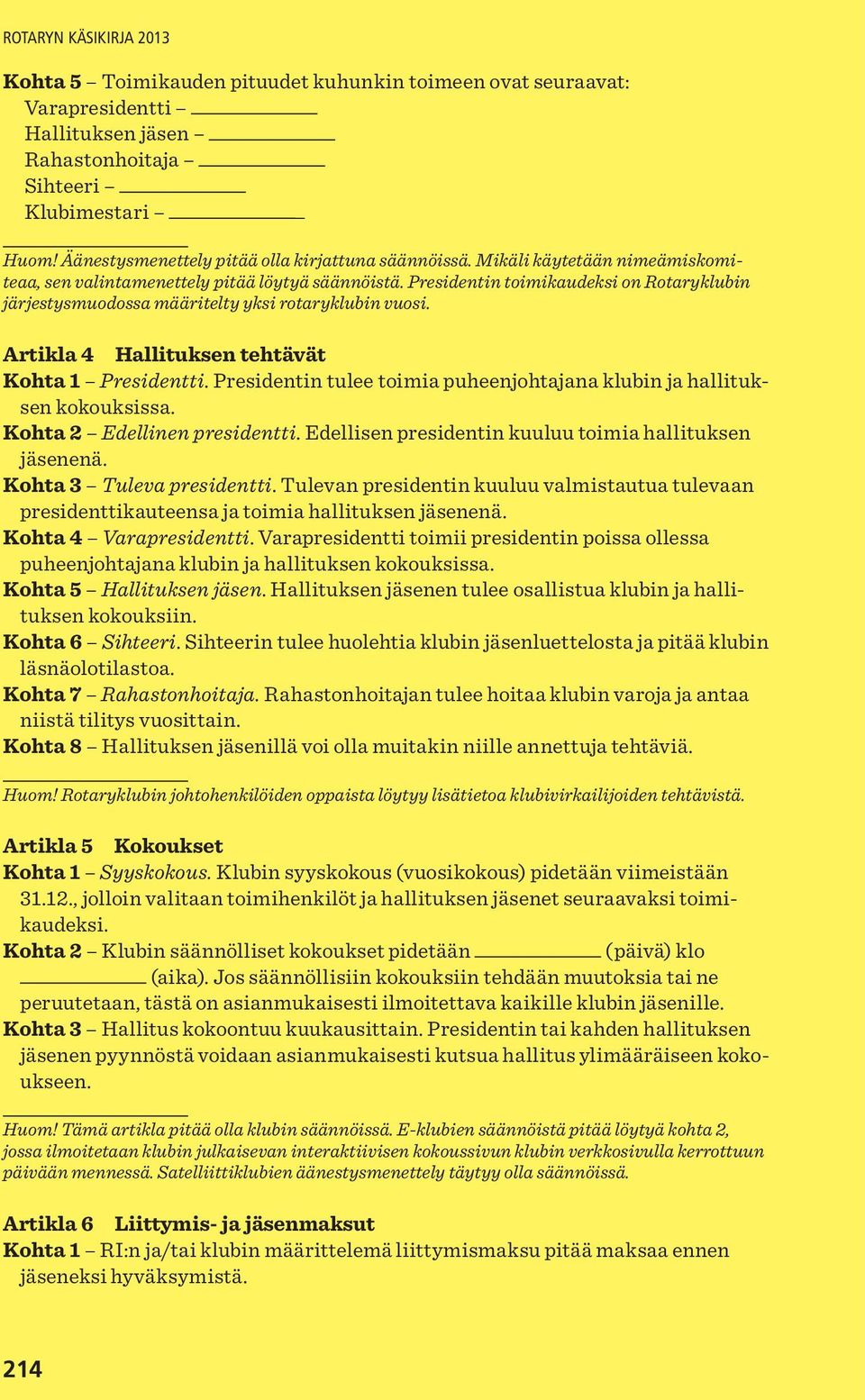 Artikla 4 Hallituksen tehtävät Kohta 1 Presidentti. Presidentin tulee toimia puheenjohtajana klubin ja hallituksen kokouksissa. Kohta 2 Edellinen presidentti.