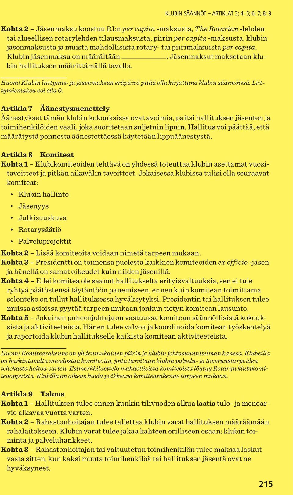 Klubin liittymis- ja jäsenmaksun eräpäivä pitää olla kirjattuna klubin säännöissä. Liittymismaksu voi olla 0.