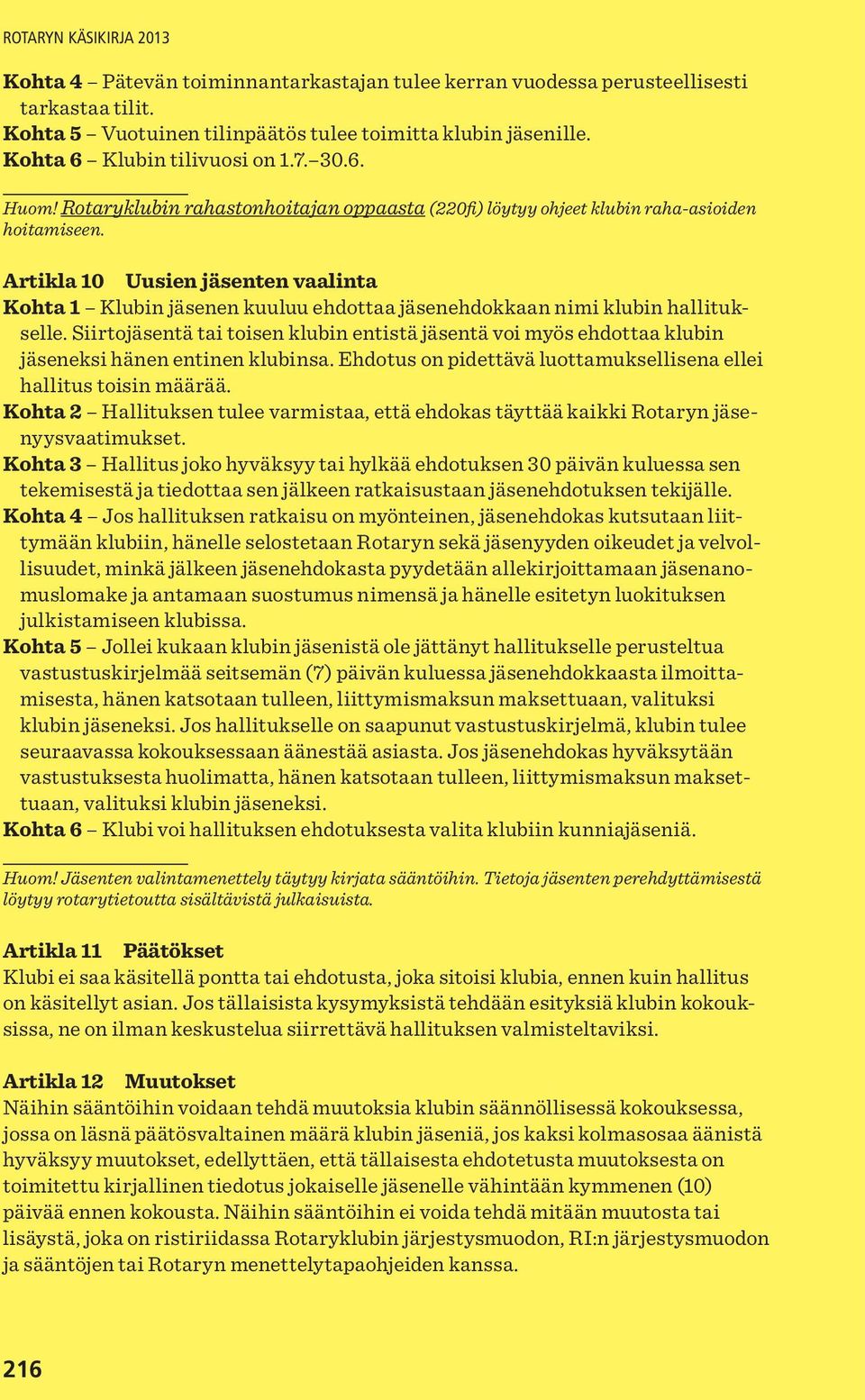 Artikla 10 Uusien jäsenten vaalinta Kohta 1 Klubin jäsenen kuuluu ehdottaa jäsenehdokkaan nimi klubin hallitukselle.