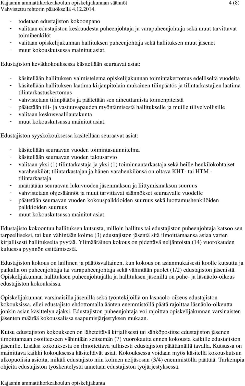 Edustajiston kevätkokouksessa käsitellään seuraavat asiat: - käsitellään hallituksen valmistelema opiskelijakunnan toimintakertomus edelliseltä vuodelta - käsitellään hallituksen laatima