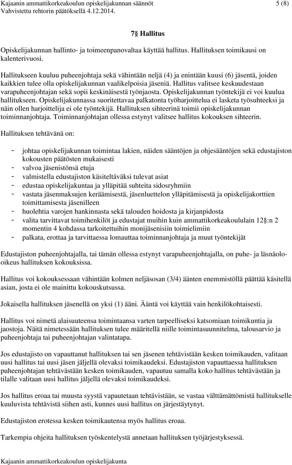 Hallitus valitsee keskuudestaan varapuheenjohtajan sekä sopii keskinäisestä työnjaosta. Opiskelijakunnan työntekijä ei voi kuulua hallitukseen.