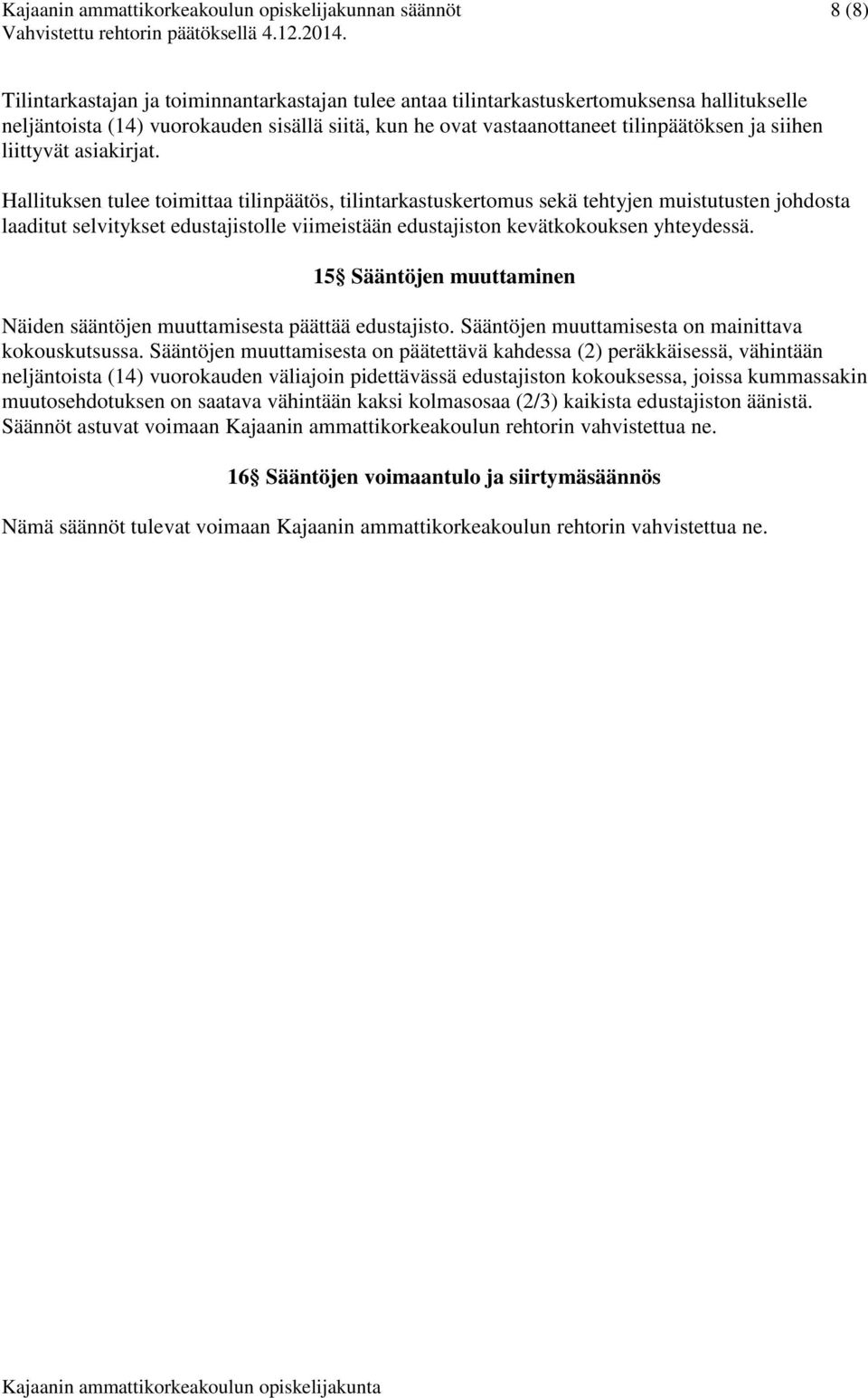 Hallituksen tulee toimittaa tilinpäätös, tilintarkastuskertomus sekä tehtyjen muistutusten johdosta laaditut selvitykset edustajistolle viimeistään edustajiston kevätkokouksen yhteydessä.