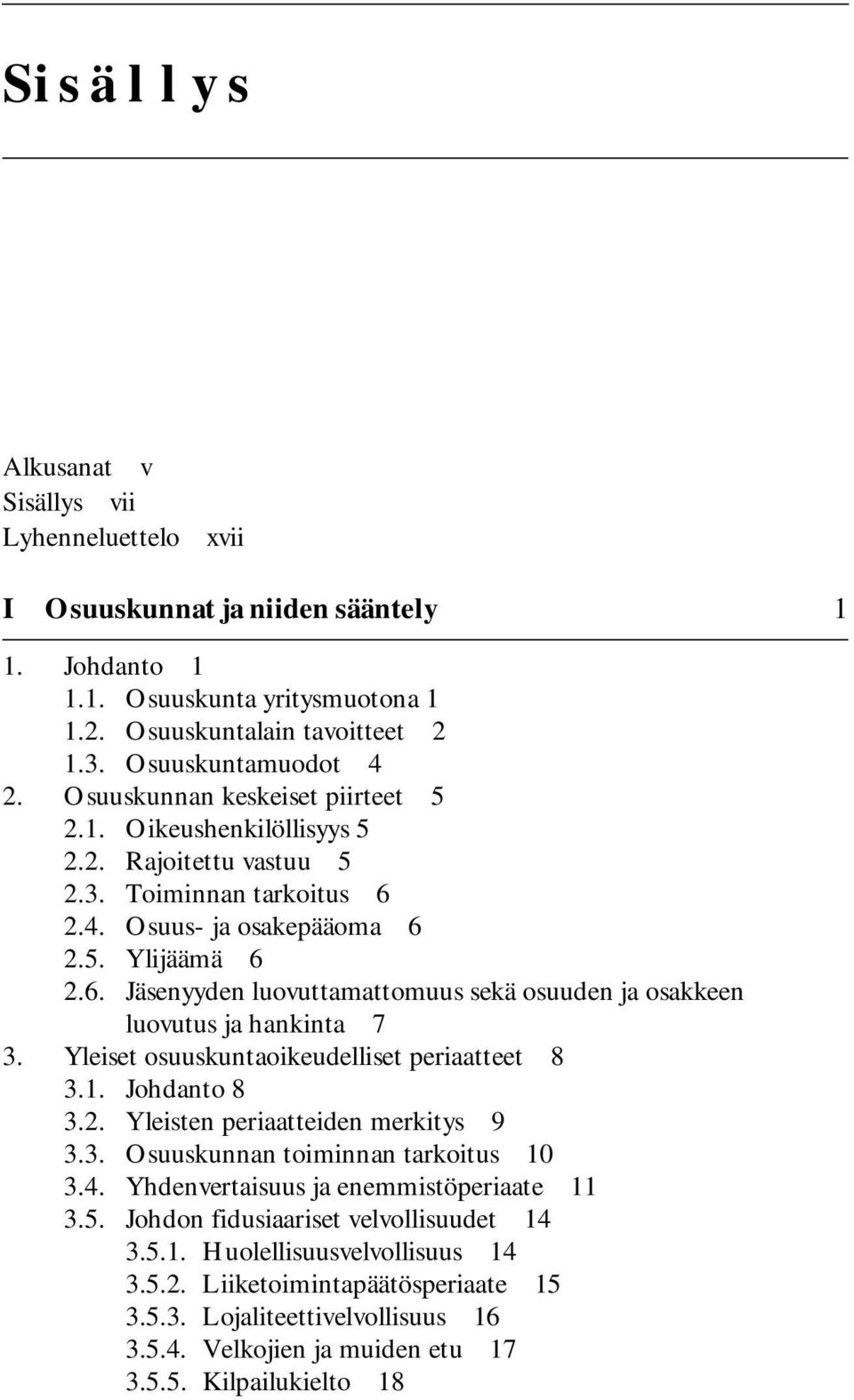 Yleiset osuuskuntaoikeudelliset periaatteet 8 3.1. Johdanto 8 3.2. Yleisten periaatteiden merkitys 9 3.3. Osuuskunnan toiminnan tarkoitus 10 3.4. Yhdenvertaisuus ja enemmistöperiaate 11 3.5.