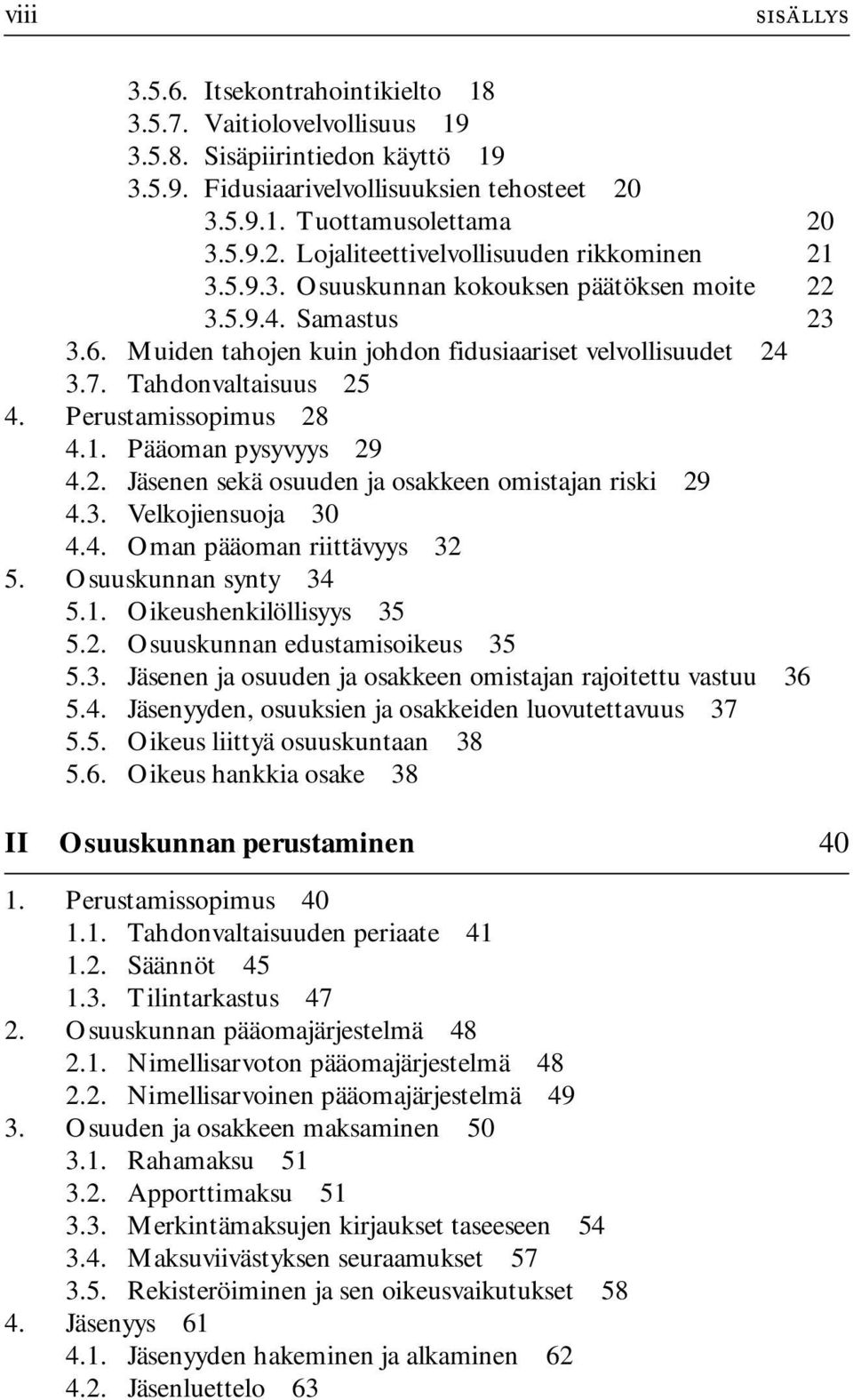 Muiden tahojen kuin johdon fidusiaariset velvollisuudet 24 3.7. Tahdonvaltaisuus 25 4. Perustamissopimus 28 4.1. Pääoman pysyvyys 29 4.2. Jäsenen sekä osuuden ja osakkeen omistajan riski 29 4.3. Velkojiensuoja 30 4.