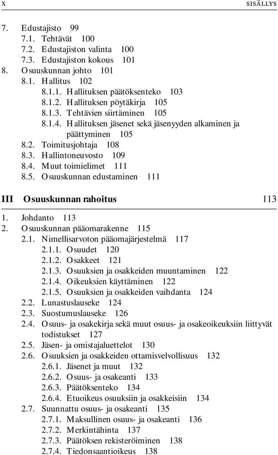 Johdanto 113 2. Osuuskunnan pääomarakenne 115 2.1. Nimellisarvoton pääomajärjestelmä 117 2.1.1. Osuudet 120 2.1.2. Osakkeet 121 2.1.3. Osuuksien ja osakkeiden muuntaminen 122 2.1.4.