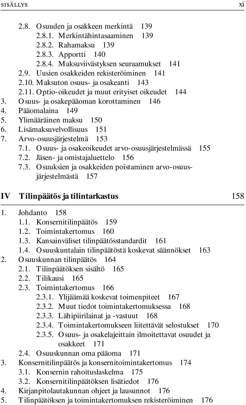 Lisämaksuvelvollisuus 151 7. Arvo-osuusjärjestelmä 153 7.1. Osuus- ja osakeoikeudet arvo-osuusjärjestelmässä 155 7.2. Jäsen- ja omistajaluettelo 156 7.3. Osuuksien ja osakkeiden poistaminen arvo-osuusjärjestelmästä 157 IV Tilinpäätös ja tilintarkastus 158 1.