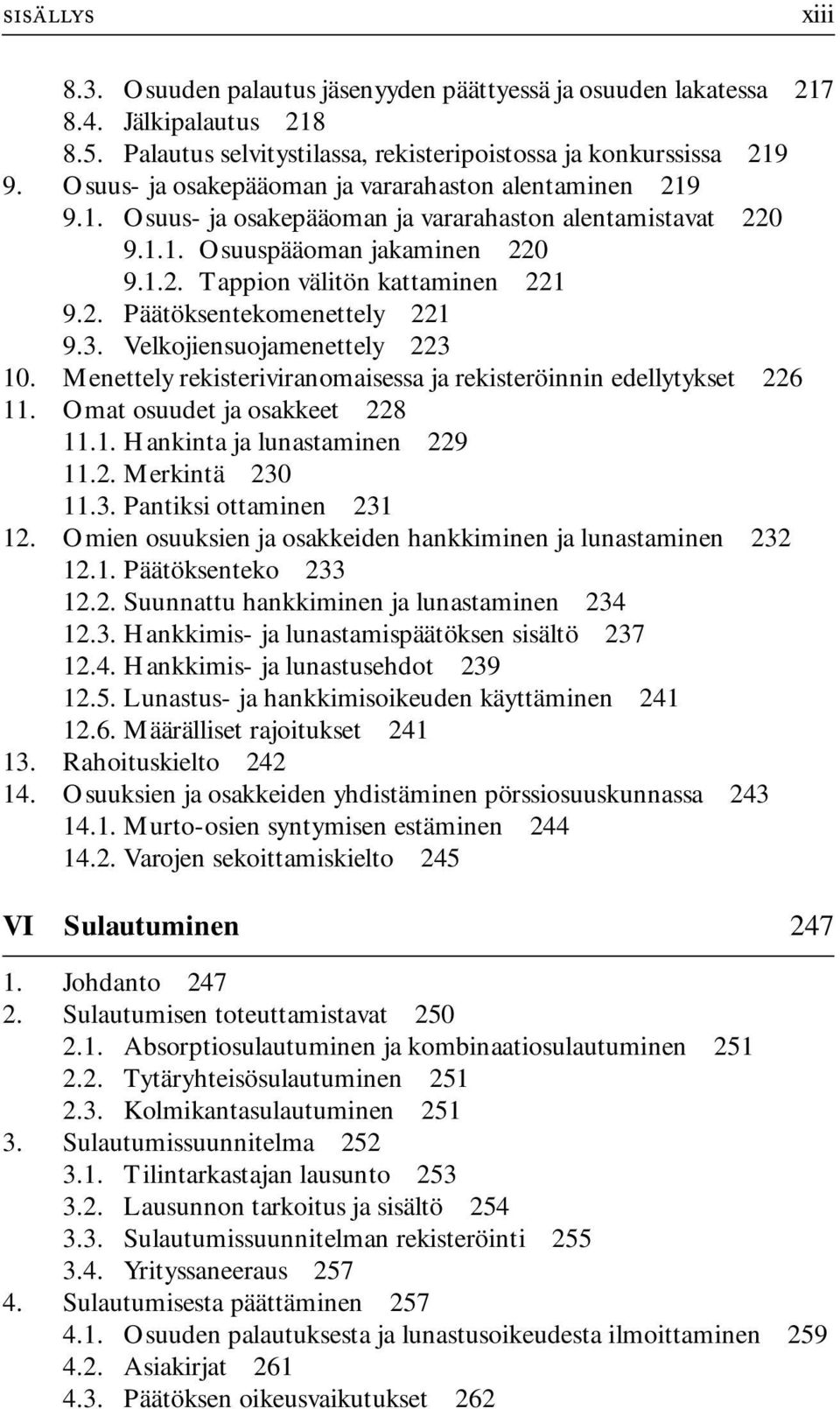 3. Velkojiensuojamenettely 223 10. Menettely rekisteriviranomaisessa ja rekisteröinnin edellytykset 226 11. Omat osuudet ja osakkeet 228 11.1. Hankinta ja lunastaminen 229 11.2. Merkintä 230 11.3. Pantiksi ottaminen 231 12.