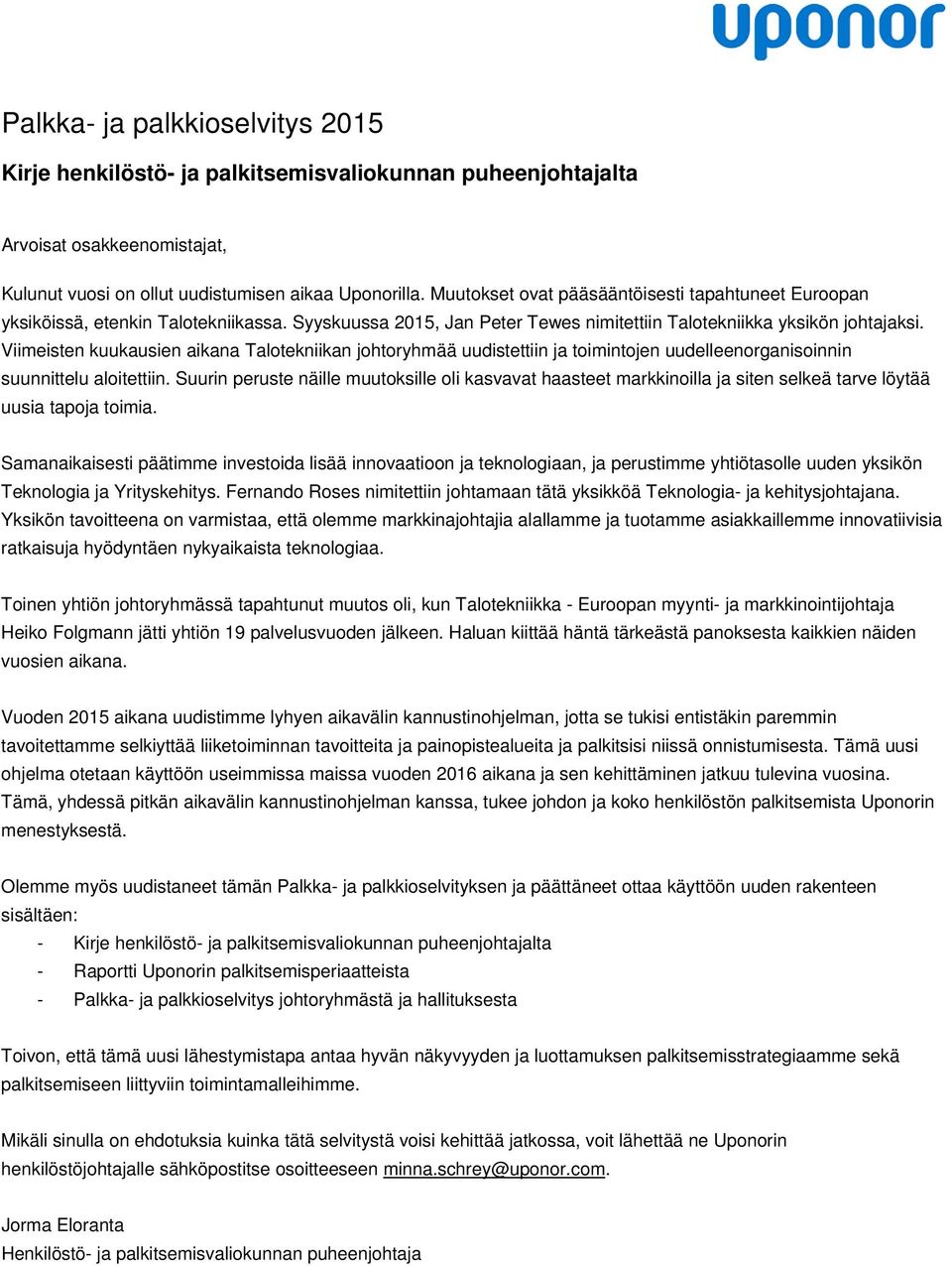 Viimeisten kuukausien aikana Talotekniikan johtoryhmää uudistettiin ja toimintojen uudelleenorganisoinnin suunnittelu aloitettiin.