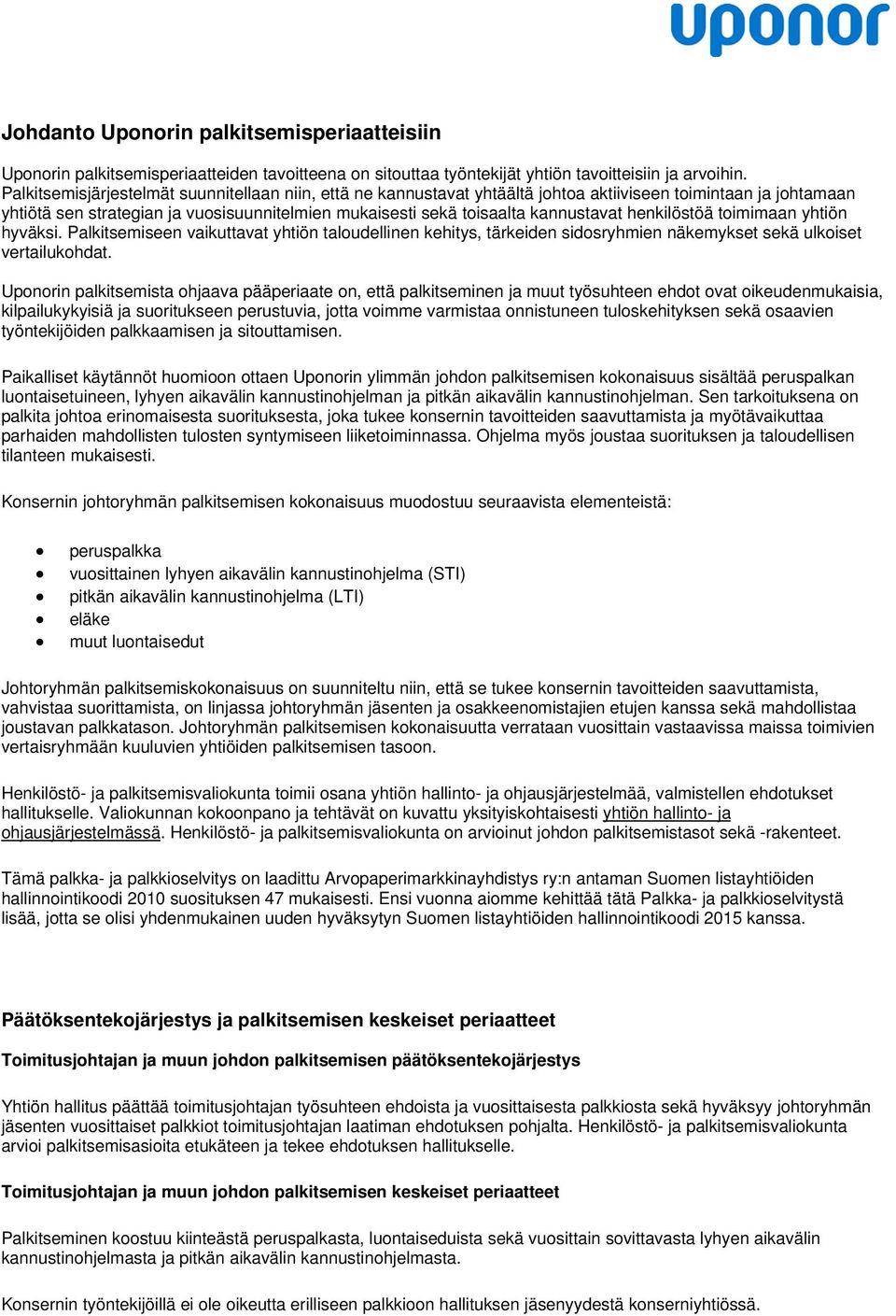 henkilöstöä toimimaan yhtiön hyväksi. Palkitsemiseen vaikuttavat yhtiön taloudellinen kehitys, tärkeiden sidosryhmien näkemykset sekä ulkoiset vertailukohdat.