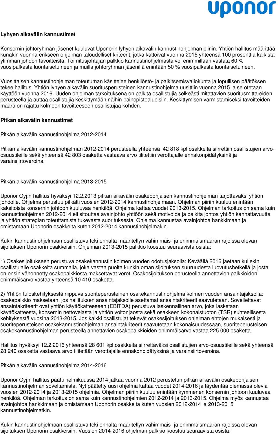 Toimitusjohtajan palkkio kannustinohjelmasta voi enimmillään vastata 60 % vuosipalkasta luontaisetuineen ja muilla johtoryhmän jäsenillä enintään 50 % vuosipalkasta luontaisetuineen.