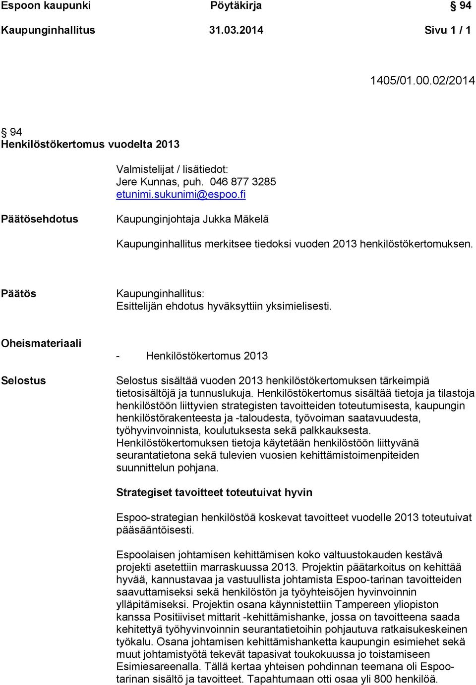 Oheismateriaali Selostus - Henkilöstökertomus 2013 Selostus sisältää vuoden 2013 henkilöstökertomuksen tärkeimpiä tietosisältöjä ja tunnuslukuja.