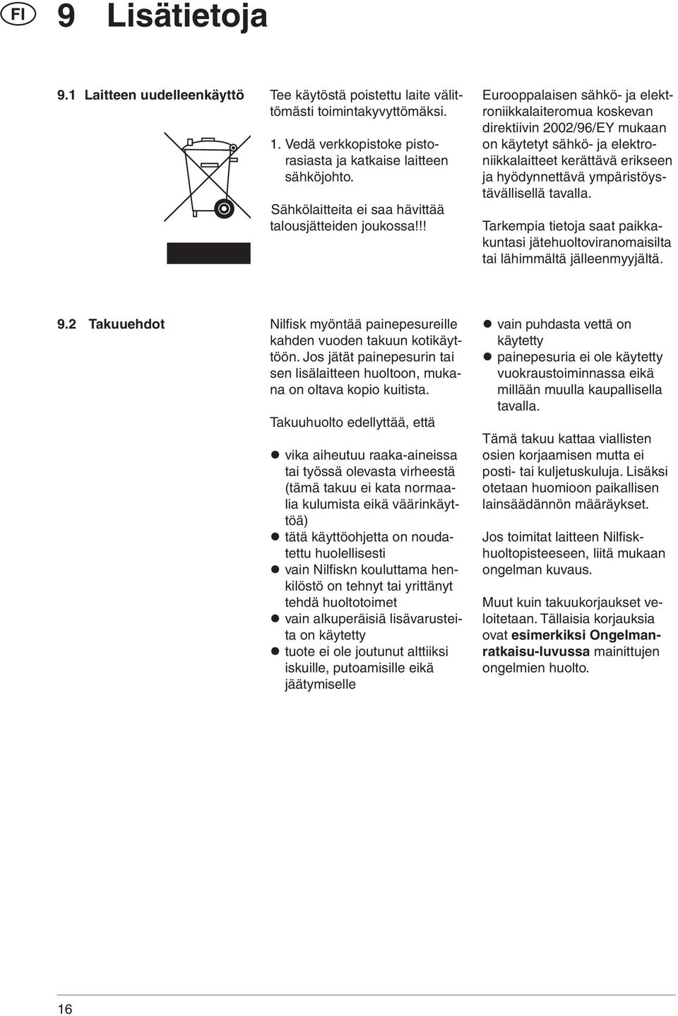 !! Eurooppalaisen sähkö- ja elektroniikkalaiteromua koskevan direktiivin 2002/96/EY mukaan on käytetyt sähkö- ja elektroniikkalaitteet kerättävä erikseen ja hyödynnettävä ympäristöystävällisellä