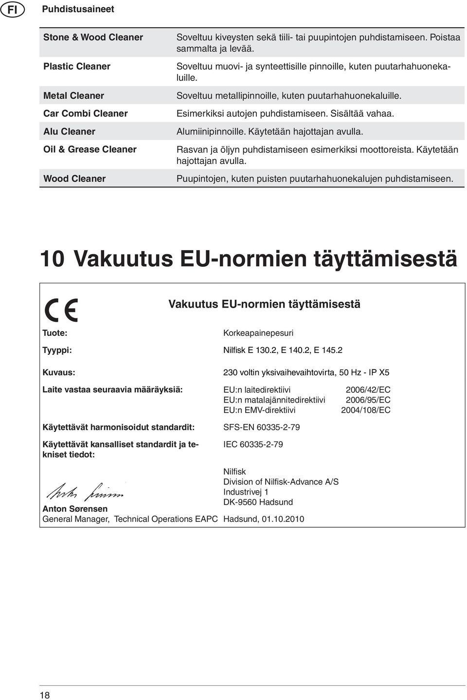 Sisältää vahaa. Alumiinipinnoille. Käytetään hajottajan avulla. Rasvan ja öljyn puhdistamiseen esimerkiksi moottoreista. Käytetään hajottajan avulla. Puupintojen, kuten puisten puutarhahuonekalujen puhdistamiseen.