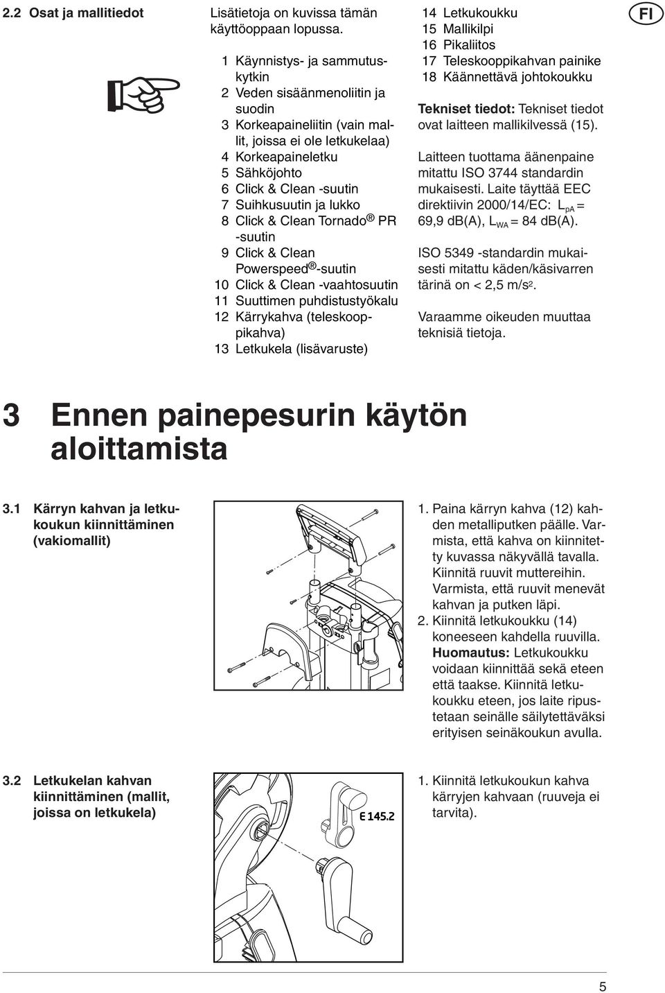 ja lukko 8 Click & Clean Tornado PR -suutin 9 Click & Clean Powerspeed -suutin 10 Click & Clean -vaahtosuutin 11 Suuttimen puhdistustyökalu 12 Kärrykahva (teleskooppikahva) 13 Letkukela (lisävaruste)