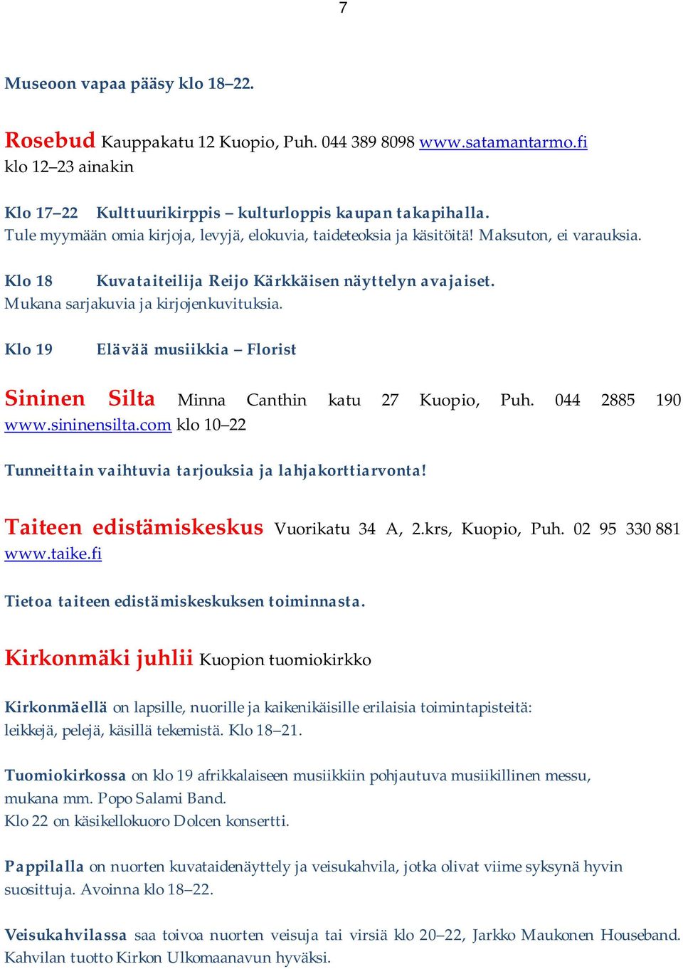 Klo 19 Elävää musiikkia Florist Sininen Silta Minna Canthin katu 27 Kuopio, Puh. 044 2885 190 www.sininensilta.com klo 10 22 Tunneittain vaihtuvia tarjouksia ja lahjakorttiarvonta!