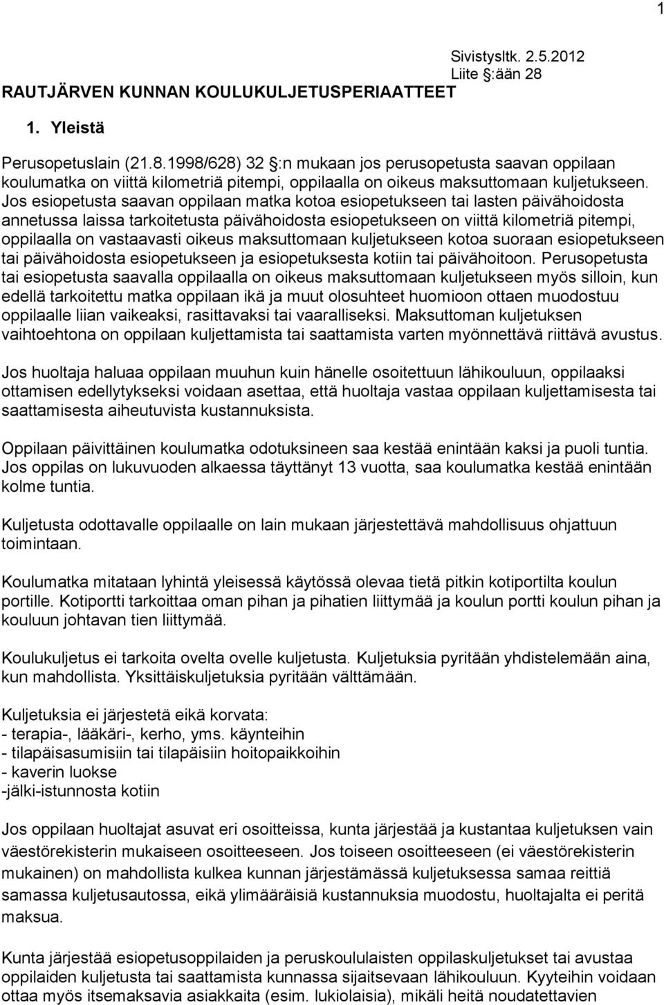 oikeus maksuttomaan kuljetukseen kotoa suoraan esiopetukseen tai päivähoidosta esiopetukseen ja esiopetuksesta kotiin tai päivähoitoon.