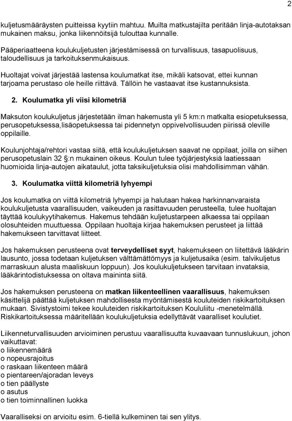 Huoltajat voivat järjestää lastensa koulumatkat itse, mikäli katsovat, ettei kunnan tarjoama perustaso ole heille riittävä. Tällöin he vastaavat itse kustannuksista. 2.