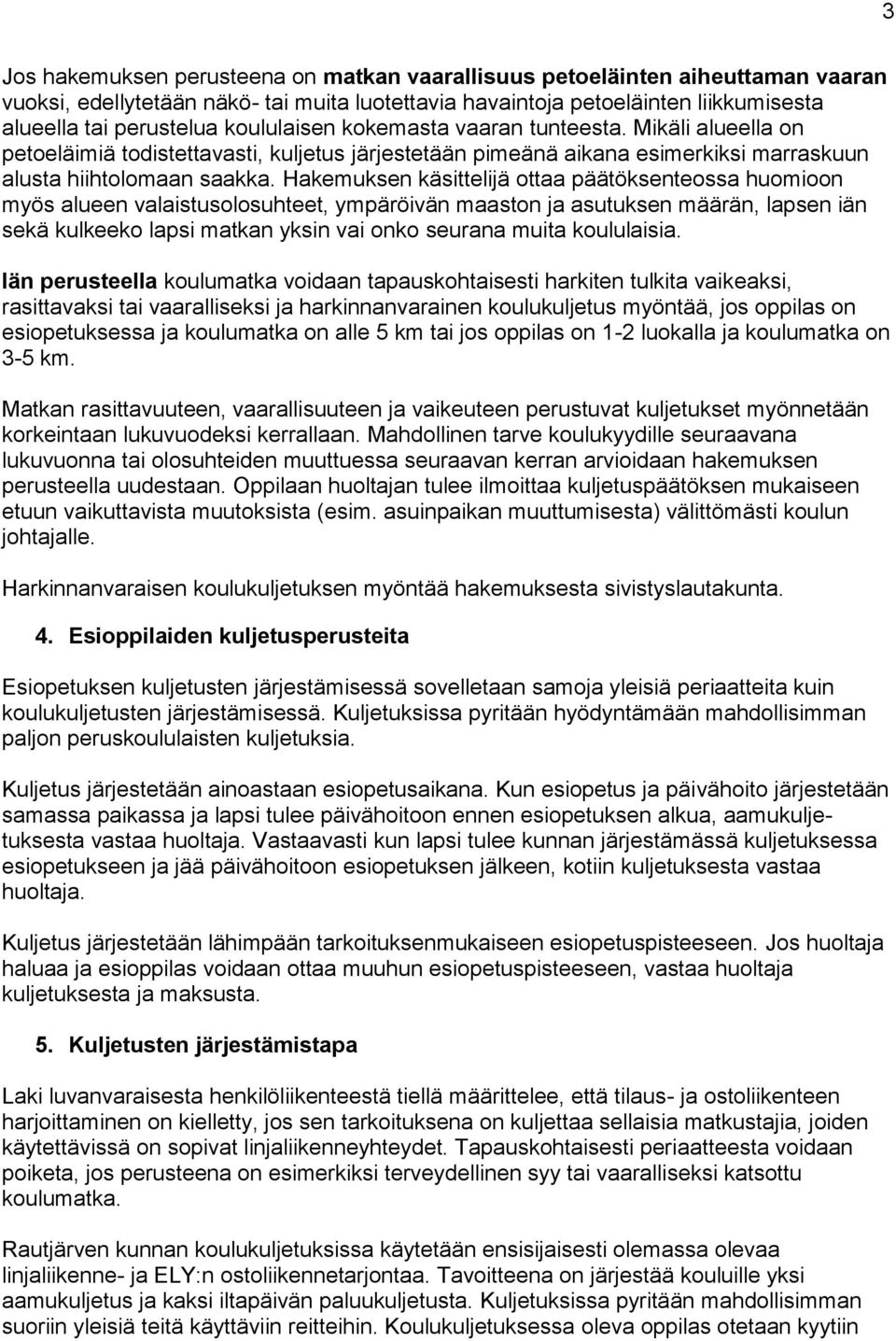 Hakemuksen käsittelijä ottaa päätöksenteossa huomioon myös alueen valaistusolosuhteet, ympäröivän maaston ja asutuksen määrän, lapsen iän sekä kulkeeko lapsi matkan yksin vai onko seurana muita