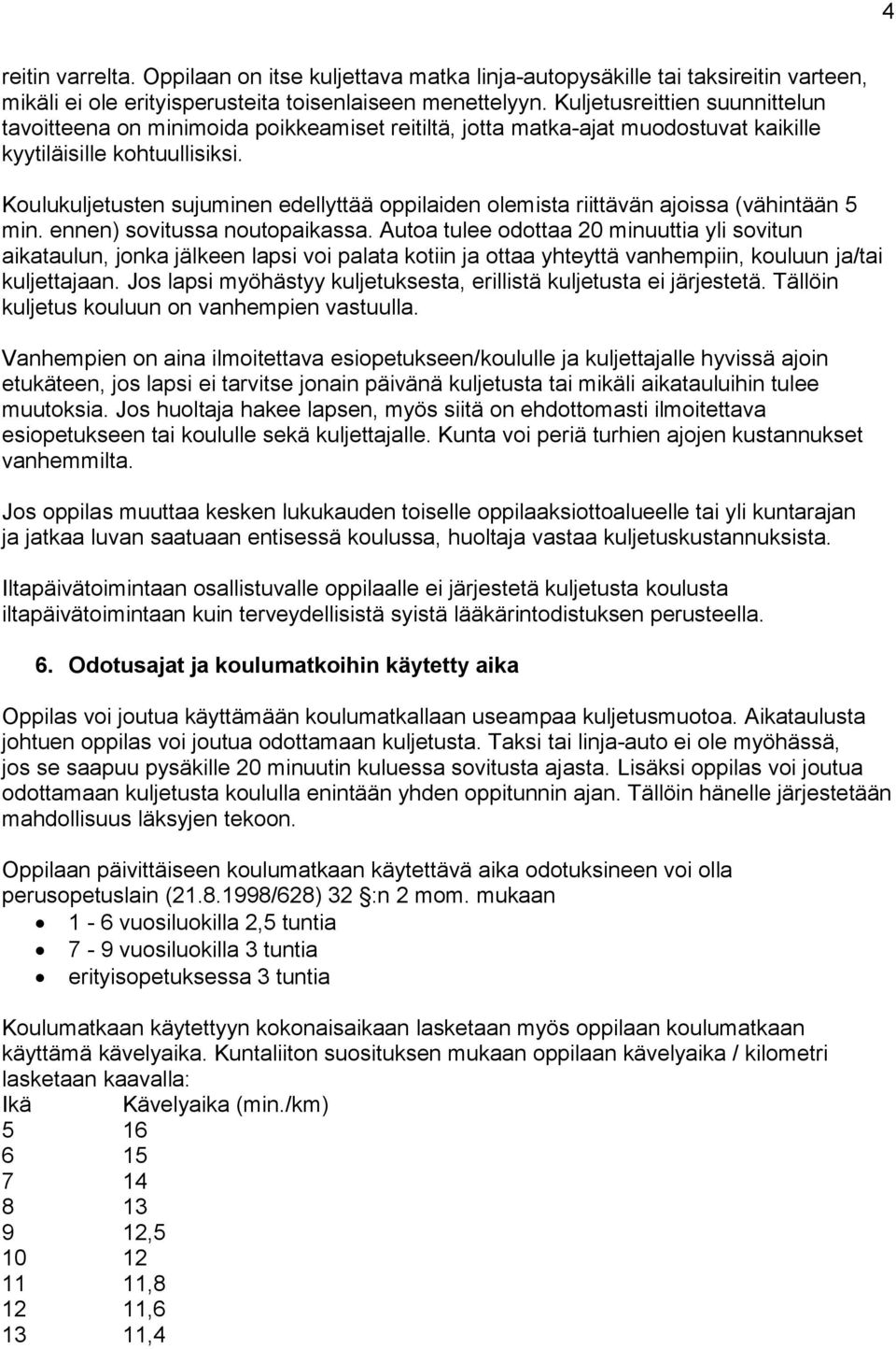 Koulukuljetusten sujuminen edellyttää oppilaiden olemista riittävän ajoissa (vähintään 5 min. ennen) sovitussa noutopaikassa.