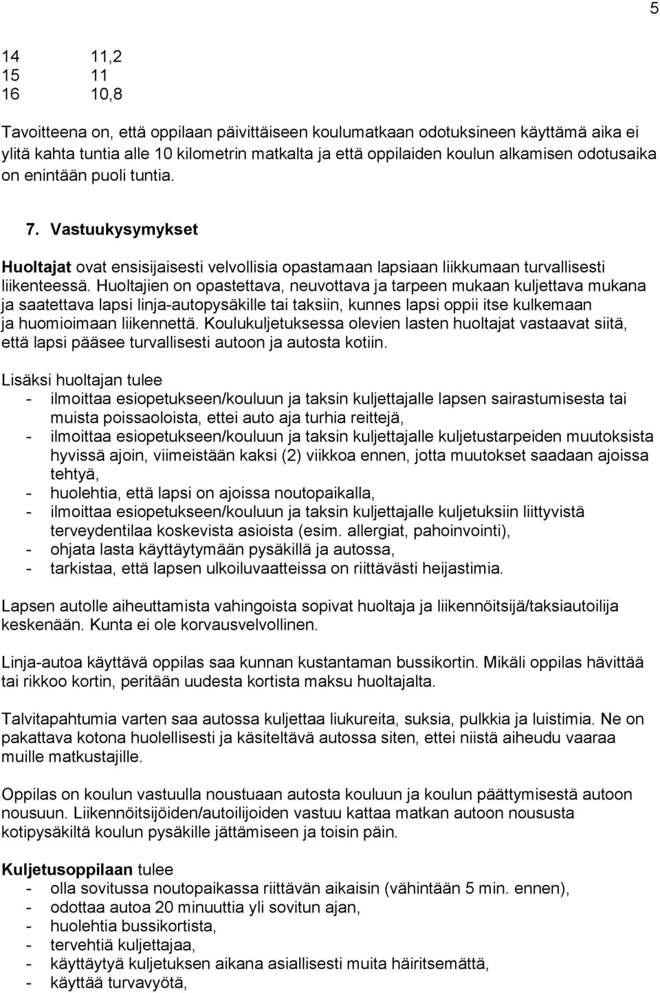 Huoltajien on opastettava, neuvottava ja tarpeen mukaan kuljettava mukana ja saatettava lapsi linja-autopysäkille tai taksiin, kunnes lapsi oppii itse kulkemaan ja huomioimaan liikennettä.