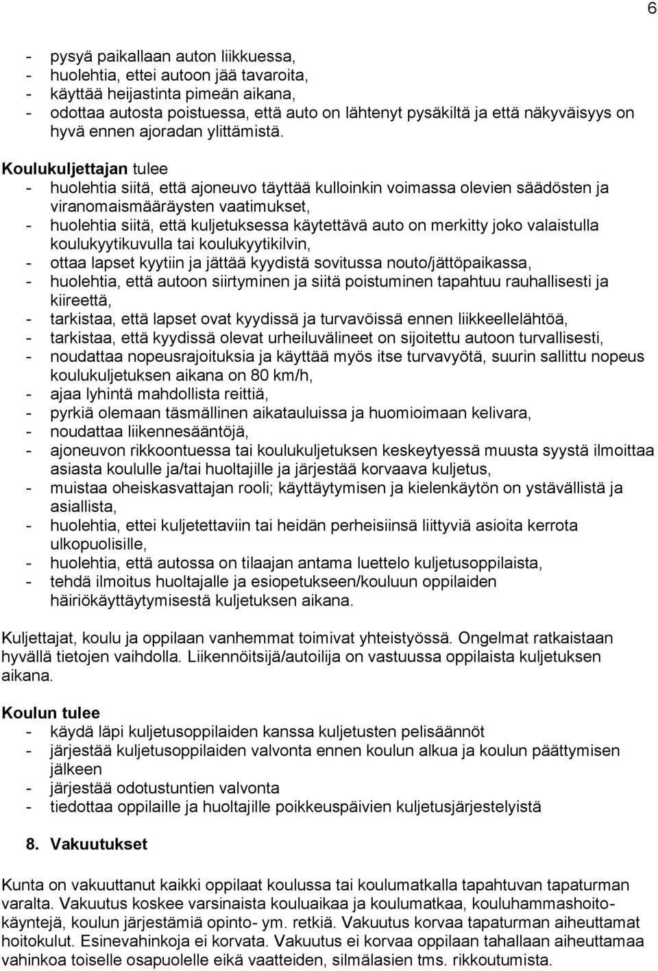 Koulukuljettajan tulee - huolehtia siitä, että ajoneuvo täyttää kulloinkin voimassa olevien säädösten ja viranomaismääräysten vaatimukset, - huolehtia siitä, että kuljetuksessa käytettävä auto on