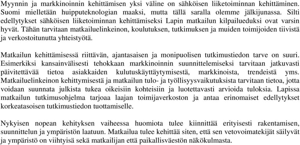 Tähän tarvitaan matkailuelinkeinon, koulutuksen, tutkimuksen ja muiden toimijoiden tiivistä ja verkostoitunutta yhteistyötä.