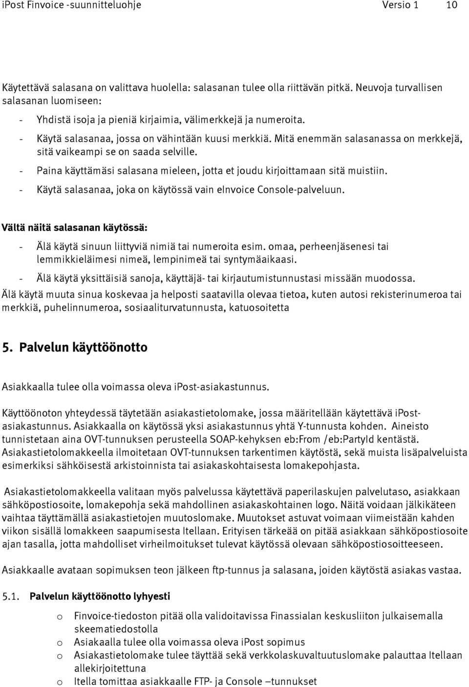 Mitä enemmän salasanassa on merkkejä, sitä vaikeampi se on saada selville. - Paina käyttämäsi salasana mieleen, jotta et joudu kirjoittamaan sitä muistiin.