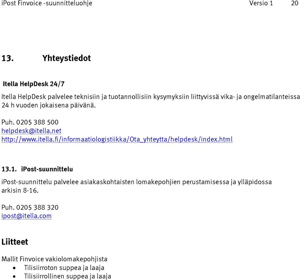 vuoden jokaisena päivänä. Puh. 0205 388 500 helpdesk@itella.net http://www.itella.fi/informaatiologistiikka/ota_yhteytta/helpdesk/index.html 13