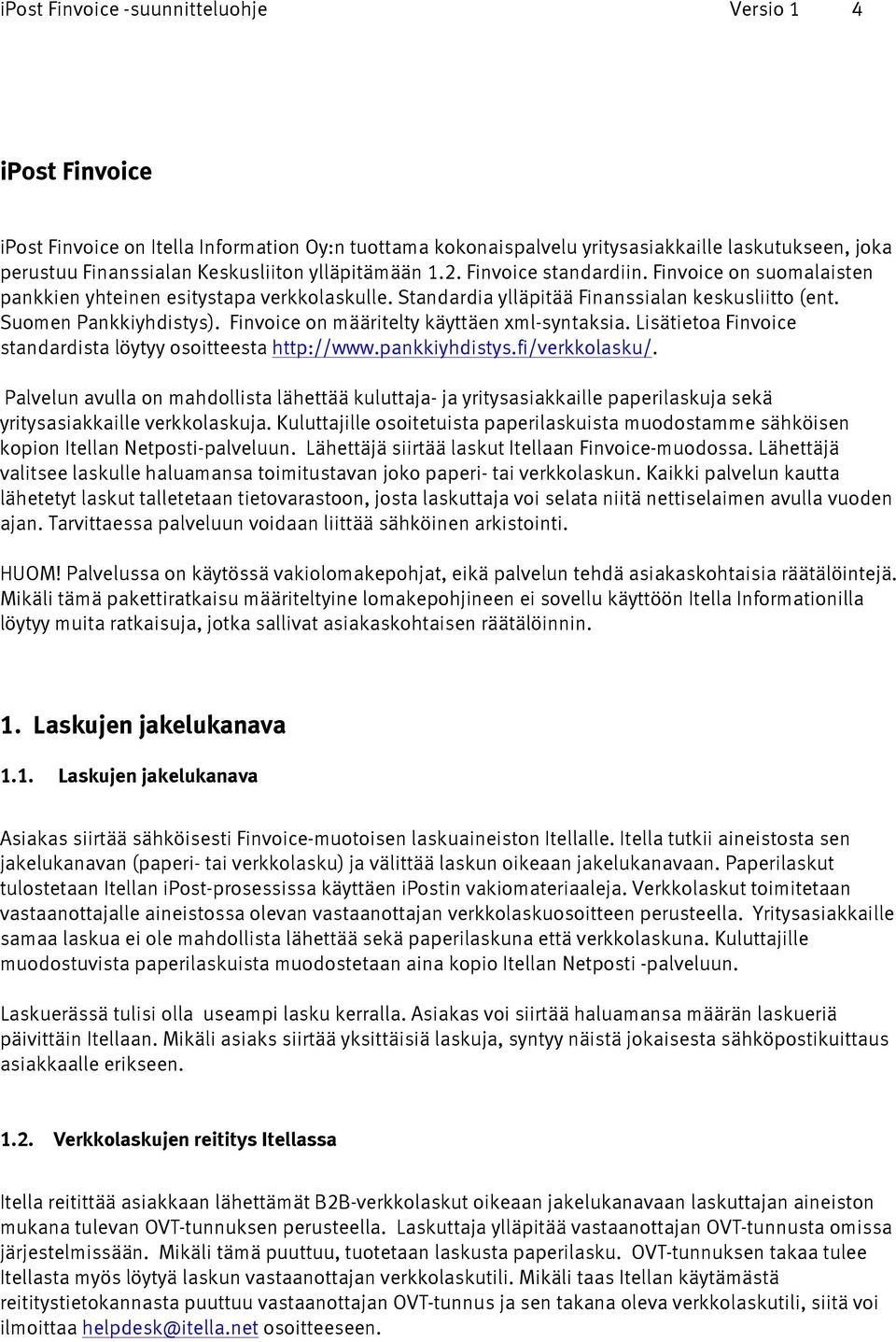 Finvoice on määritelty käyttäen xml-syntaksia. Lisätietoa Finvoice standardista löytyy osoitteesta http://www.pankkiyhdistys.fi/verkkolasku/.