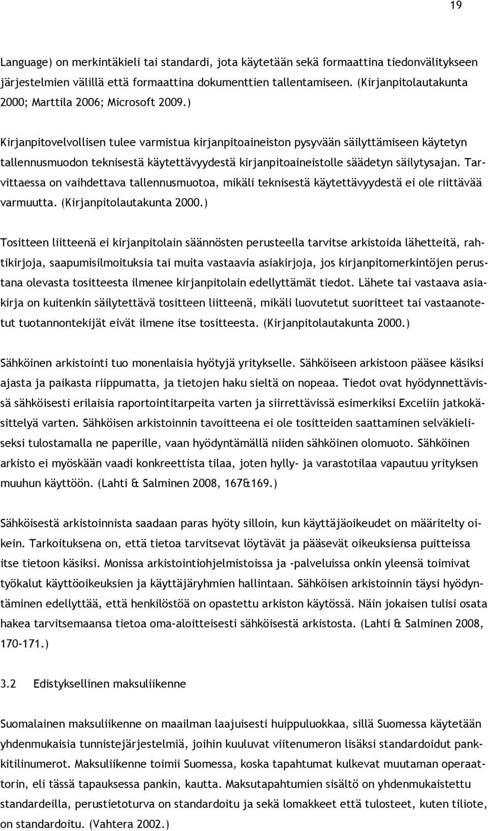 ) Kirjanpitovelvollisen tulee varmistua kirjanpitoaineiston pysyvään säilyttämiseen käytetyn tallennusmuodon teknisestä käytettävyydestä kirjanpitoaineistolle säädetyn säilytysajan.