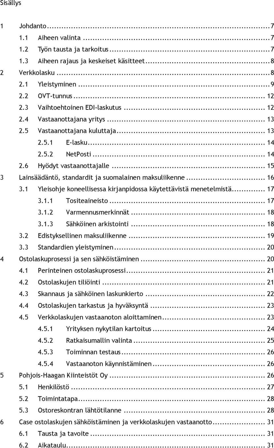 .. 15 3 Lainsäädäntö, standardit ja suomalainen maksuliikenne... 16 3.1 Yleisohje koneellisessa kirjanpidossa käytettävistä menetelmistä... 17 3.1.1 Tositeaineisto... 17 3.1.2 Varmennusmerkinnät.