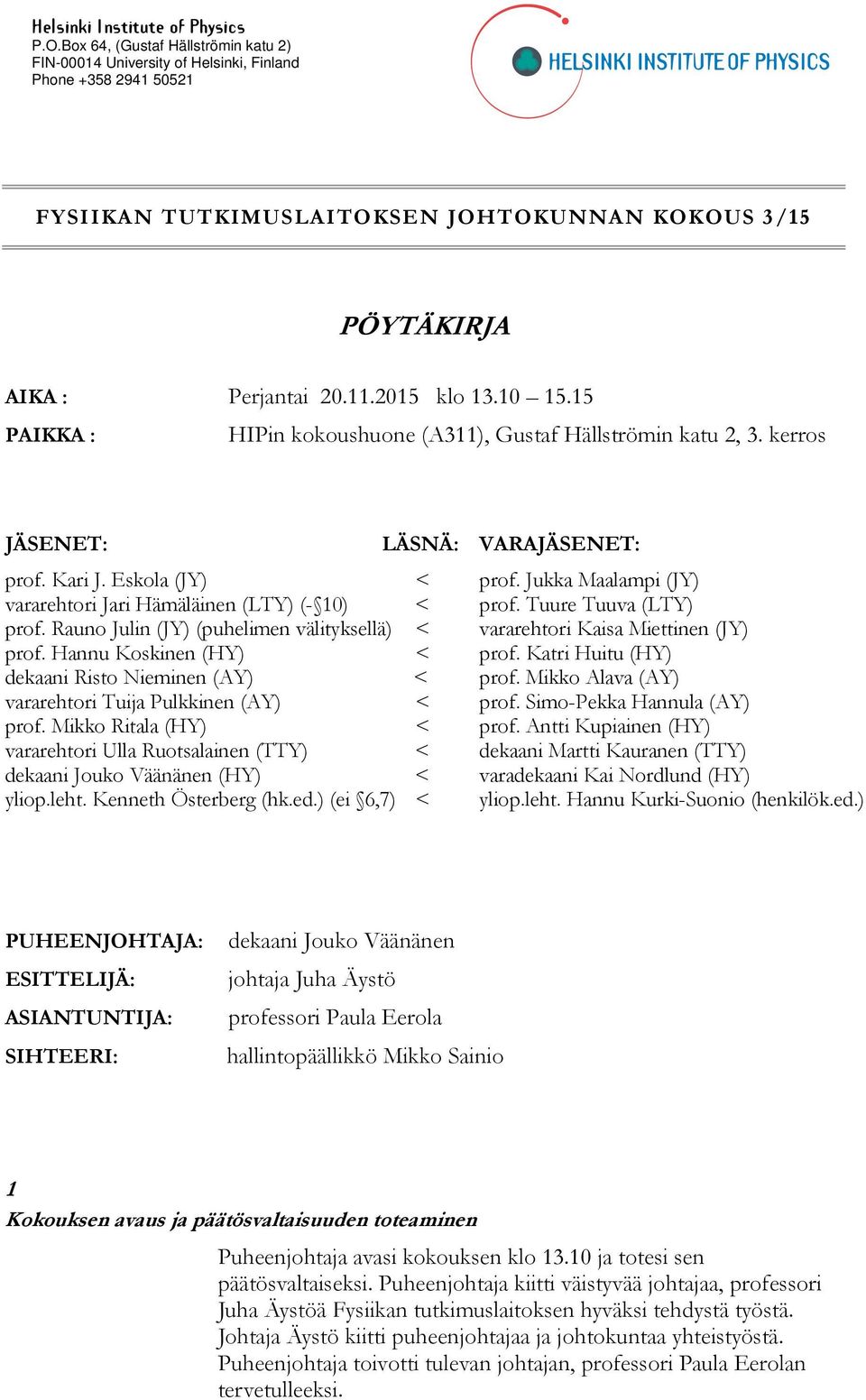 10 15.15 PAIKKA : HIPin kokoushuone (A311), Gustaf Hällströmin katu 2, 3. kerros JÄSENET: LÄSNÄ: prof. Kari J. Eskola (JY) < vararehtori Jari Hämäläinen (LTY) (- 10) < prof.