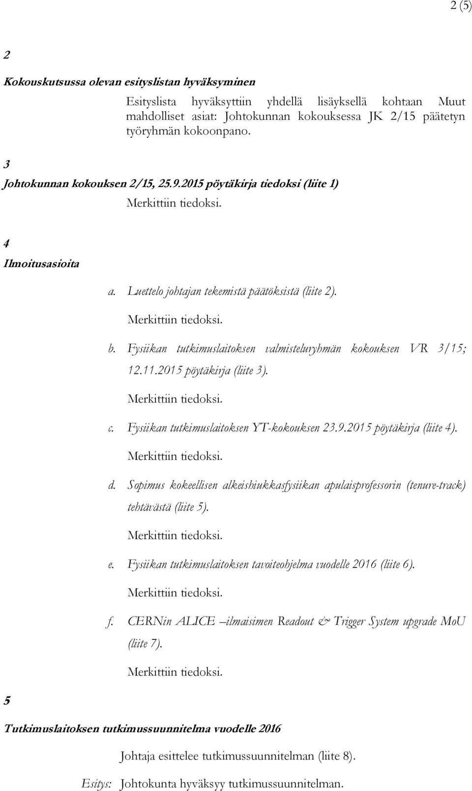 Fysiikan tutkimuslaitoksen valmisteluryhmän kokouksen VR 3/15; 12.11.2015 pöytäkirja (liite 3). c. Fysiikan tutkimuslaitoksen YT-kokouksen 23.9.2015 pöytäkirja (liite 4). d.