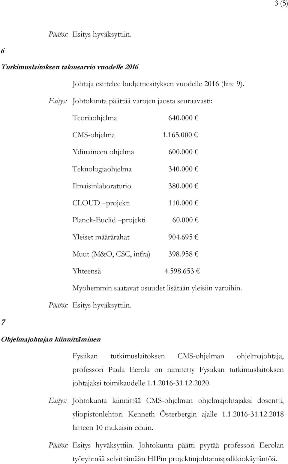 695 Muut (M&O, CSC, infra) 398.958 Yhteensä 4.598.653 Myöhemmin saatavat osuudet lisätään yleisiin varoihin.