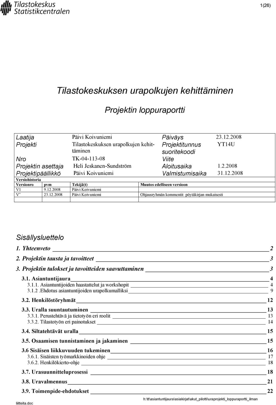 12.2008 Versiohistoria Versionro pvm Tekijä(t) Muutos edelliseen versioon V1 9.12.2008 Päivi Koivuniemi V 23.12.2008 Päivi Koivuniemi Ohjausryhmän kommentit pöytäkirjan mukaisesti Sisällysluettelo 1.
